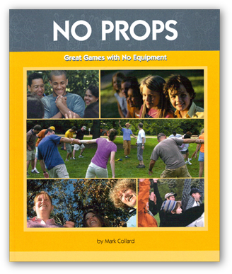 No Props: Great Games with No Equipment - Ice-Breakers, Energisers, Get-To-Know-You Games, Warm-Ups & Stretches, Tag Games, Trust Exercises & Group Problem-Solving Activities